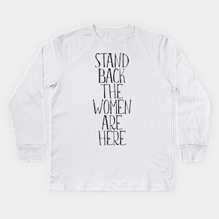 STAND BACK THE WOMEN ARE HERE feminist text slogan Kids Long Sleeve T-Shirt